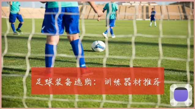足球装备选购：训练器材推荐