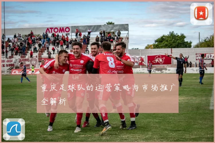 重庆足球队的运营策略与市场推广全解析
