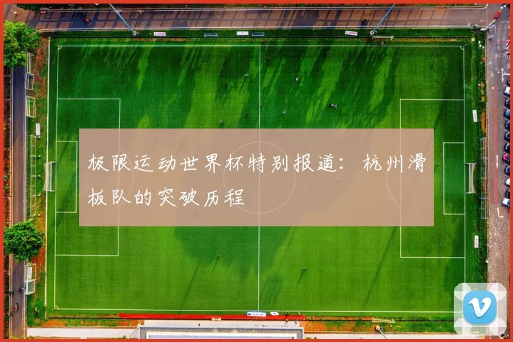 极限运动世界杯特别报道：杭州滑板队的突破历程
